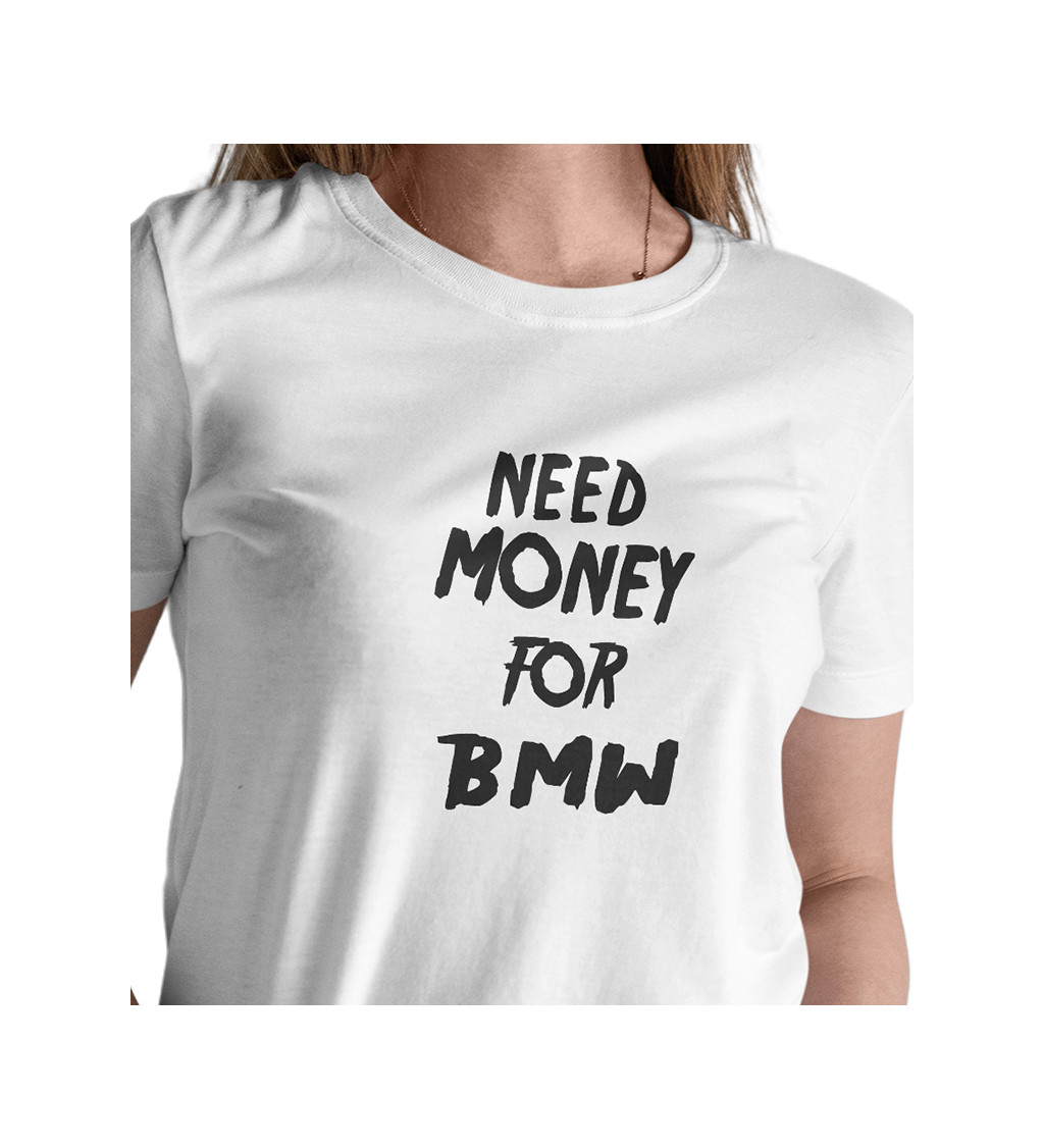 Dámské triko bílé - Need money for BMW