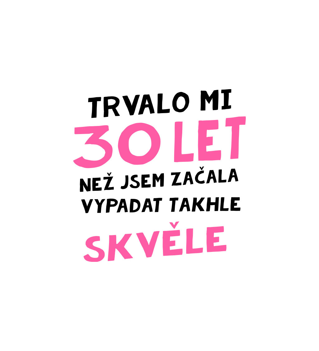 Dámské triko bílé - Trvalo mi 30 let