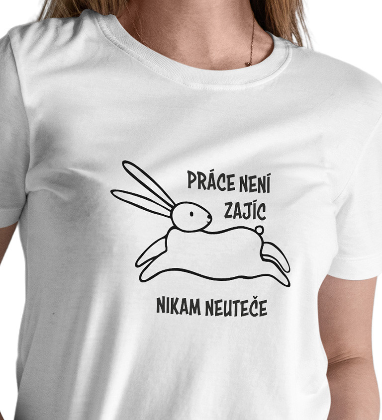 Dámské triko bílé - Práce není zajíc, nikam neuteče