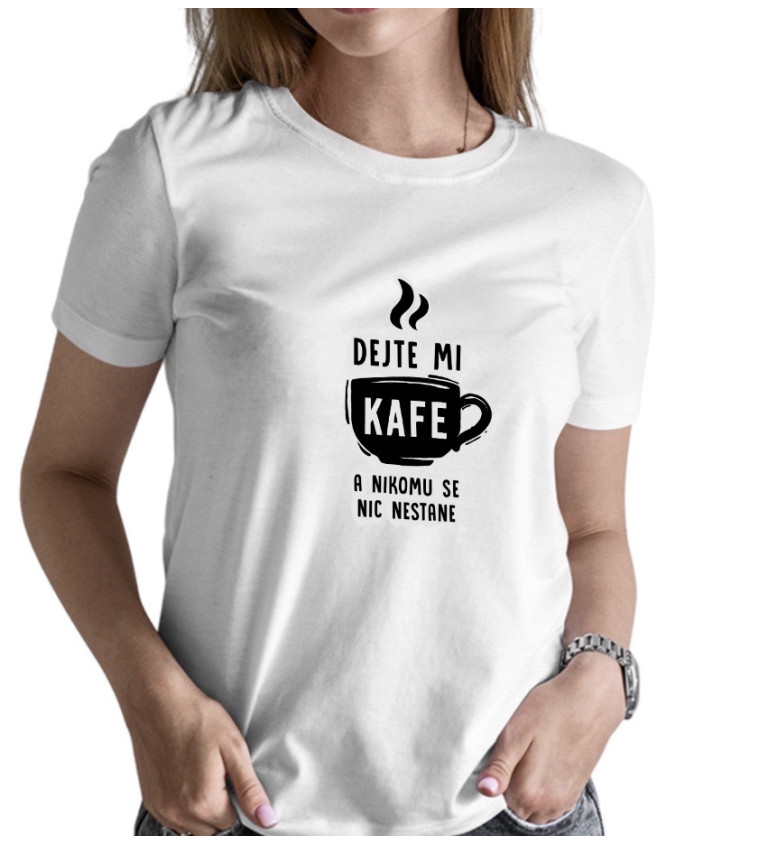 Dámské triko bílé - Dejte mi kafe a nikomu se nic nestane